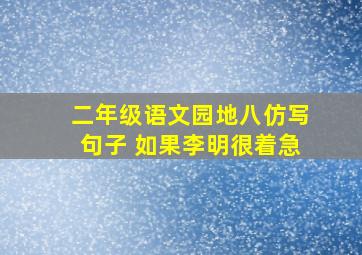 二年级语文园地八仿写句子 如果李明很着急